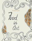 Food Is Art By Jeannie Landis Cover Image