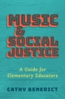 Music and Social Justice: A Guide for Elementary Educators By Cathy Benedict Cover Image