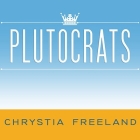 Plutocrats Lib/E: The Rise of the New Global Super-Rich and the Fall of Everyone Else By Chrystia Freeland, Allyson Ryan (Read by) Cover Image