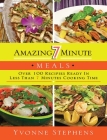 Amazing 7 Minute Meals: Over 100 Recipes Ready in Less Than 7 Minutes Cooking Time By Yvonne Stephens Cover Image