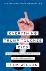 Everything Trump Touches Dies: A Republican Strategist Gets Real About the Worst President Ever By Rick Wilson Cover Image