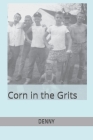 CORN in the GRITS By Denny Cover Image