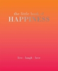 The Little Book of Happiness: Live. Laugh. Love By Alison Davies (Editor) Cover Image