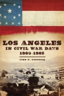 Los Angeles in Civil War Days, 1860-1865 By John W. Robinson Cover Image