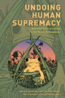 Undoing Human Supremacy: Anarchist Political Ecology in the Face of Anthroparchy By Simon Springer (Editor), Jennifer Mateer (Editor), Martin Locret-Collet (Editor) Cover Image