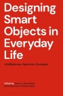 Designing Smart Objects in Everyday Life: Intelligences, Agencies, Ecologies By Marco C. Rozendaal (Editor), Betti Marenko (Editor), William Odom (Editor) Cover Image