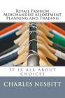 Retail Fashion Merchandise Assortment Planning and Trading: It is all about choices By Charles Nesbitt Cover Image