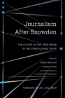 Journalism After Snowden: The Future of the Free Press in the Surveillance State (Columbia Journalism Review Books) By Emily Bell (Editor), Taylor Owen (Editor), Smitha Khorana (With) Cover Image
