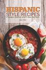 Hispanic Style Recipes: A Complete Cookbook of Hot & Spicy Dish Ideas! By Carla Hale Cover Image