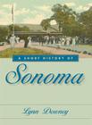 A Short History of Sonoma By Lynn Downey Cover Image