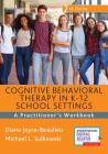 Cognitive Behavioral Therapy in K-12 School Settings: A Practitioner's Workbook By Diana Joyce-Beaulieu, Michael L. Sulkowski Cover Image