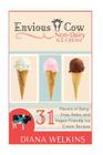 Envious Cow Non-Dairy Ice Cream: 31 Flavors of Dairy-Free, Paleo, and Vegan Friendly Ice Cream Recipes Cover Image