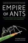 Empire of Ants: The Hidden Worlds and Extraordinary Lives of Earth's Tiny Conquerors By Susanne Foitzik, Olaf Fritsche, Ayça Türkoglu (Translated by) Cover Image