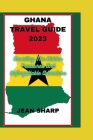Ghana Travel Guide 2023: Unveiling The Hidden Treasures And Unforgettable Adventure Cover Image