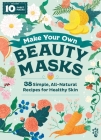 Make Your Own Beauty Masks: 38 Simple, All-Natural Recipes for Healthy Skin Cover Image