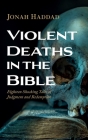 Violent Deaths in the Bible: Eighteen Shocking Tales of Judgment and Redemption By Jonah Haddad Cover Image