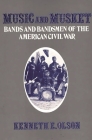Music and Musket: Bands and Bandsmen of the American Civil War (Contributions to the Study of Music and Dance #1) By Kenneth E. Olson Cover Image