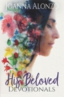 His Beloved Devotionals: A Devotional Journey from Saved to Daughter to Bride By Joanna Alonzo Cover Image