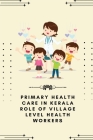Primary health care in Kerala role of village level health workers By Thomas Sabeena Cover Image