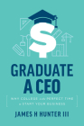 Graduate a CEO: Why College Is the Perfect Time to Start Your Business By James H. Hunter Cover Image