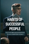 Habits Of Successful People: Out Of Procrastination To Accomplish Goals: How To Create Good Habits By Annemarie Hodder Cover Image
