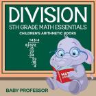 Division 5th Grade Math Essentials Children's Arithmetic Books By Baby Professor Cover Image