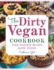 The Dirty Vegan Cookbook: Your Favorite Recipes Made Vegan - Includes Over 100 Recipes By Catherine Gill Cover Image