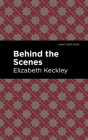 Behind the Scenes By Elizabeth Keckley, Mint Editions (Contribution by) Cover Image