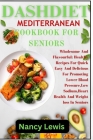 Dashdiet Mediterranean Cookbook for Seniors: Wholesome Flavourful: Healthy Recipes For Quick Easy And Delicious Meals For Promoting Lower Blood pressu By Nancy Lewis Cover Image