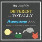 The Slightly Different but Totally Awesome Zoo By Jackie Frandsen Cover Image
