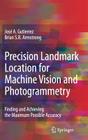 Precision Landmark Location for Machine Vision and Photogrammetry: Finding and Achieving the Maximum Possible Accuracy By José a. Gutierrez, Brian S. R. Armstrong Cover Image