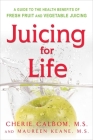 Juicing for Life: A Guide to the Benefits of Fresh Fruit and Vegetable Juicing By Maureen Keane, Cherie Calbom Cover Image