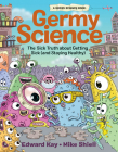 Germy Science: The Sick Truth about Getting Sick (and Staying Healthy) (Gross Science) By Edward Kay, Mike Shiell (Illustrator) Cover Image