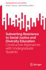 Subverting Resistance to Social Justice and Diversity Education: Constructive Approaches with Undergraduate Students (Springerbriefs in Social Work) By Andy J. Johnson (Editor), April Vinding (Editor) Cover Image