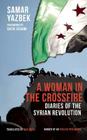 A Woman in the Crossfire: Diaries of the Syrian Revolution By Samar Yazbek, Max Weiss (Translated by) Cover Image