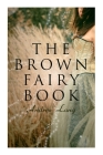 The Brown Fairy Book: 32 Enchanted Tales of Fantastic & Magical Adventures, Sttories from American Indians, Australian Bushmen and African K By Andrew Lang, H. J. Ford Cover Image