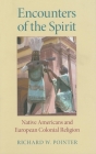 Encounters of the Spirit: Native Americans and European Colonial Religion (Religion in North America) By Richard W. Pointer Cover Image