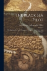 The Black Sea Pilot: The Dardanelles: Sea Of Marmara: Bosporus: Black Sea: And Sea Of Azov Cover Image