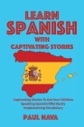 Learn Spanish with Captivating Stories: Captivating Stories To Get Your Children Speaking Spanish Effortlessly Implementing Vocabulary Cover Image