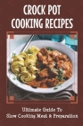 Crock Pot Cooking Recipes: Ultimate Guide To Slow Cooking Meat & Preparation: Guide To Slow Cooking By Joey Hendrickx Cover Image