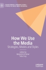 How We Use the Media: Strategies, Modes and Styles (Transforming Communications - Studies in Cross-Media Researc) By Benjamin Krämer (Editor), Felix Frey (Editor) Cover Image