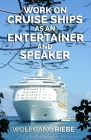 Work On Cruise Ships: As An Entertainer & Speaker By Wolfgang Riebe Cover Image