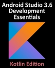 Android Studio 3.6 Development Essentials - Kotlin Edition: Developing Android 10 (Q) Apps Using Android Studio 3.6, Kotlin and Android Jetpack Cover Image