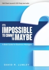 It's Impossible to Commit to Maybe: A Bold Guide for Business Managers By David R. Lumley Cover Image