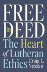 Free in Deed: The Heart of Lutheran Ethics By Craig L. Nessan Cover Image