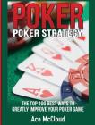 Poker Strategy: The Top 100 Best Ways To Greatly Improve Your Poker Game By Ace McCloud Cover Image