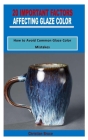 20 Important Factors Affecting Glaze Color: How to Avoid Common Glaze Color Mistakes Cover Image