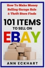 101 Items To Sell On Ebay: How to Make Money Selling Garage Sale & Thrift Store Finds (8th Edition) By Ann Eckhart Cover Image