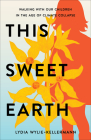 This Sweet Earth: Walking with Our Children in the Age of Climate Collapse Cover Image