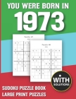 You Were Born In 1973: Sudoku Puzzle Book: Puzzle Book For Adults Large Print Sudoku Game Holiday Fun-Easy To Hard Sudoku Puzzles By Mitali Miranima Publishing Cover Image